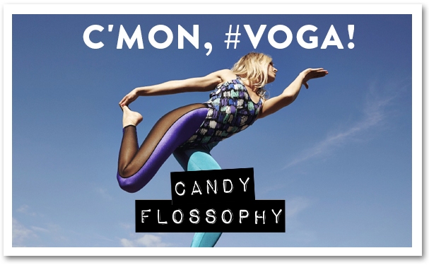 Candyphlossophy: C’mon, #Voga!